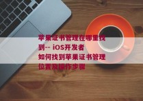 苹果证书管理在哪里找到-- iOS开发者如何找到苹果证书管理位置及操作步骤 