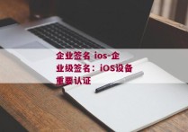 企业签名 ios-企业级签名：iOS设备重要认证 