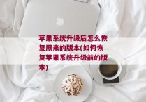 苹果系统升级后怎么恢复原来的版本(如何恢复苹果系统升级前的版本)