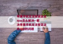 苹果手机无法安装企业app怎么解决--解决苹果手机无法安装企业app的问题