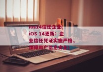 ios14信任企业(iOS 14更新：企业信任凭证实施严格，保障用户信息安全)
