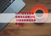 ios15信任企业级应用怎么设置(iOS 15企业应用信任设置方法)