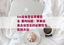 ios企业签名苹果签名-重构标题：苹果设备企业签名的必要性与实现方法 