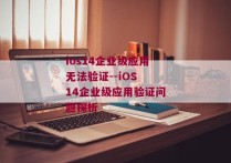 ios14企业级应用无法验证--iOS 14企业级应用验证问题探析