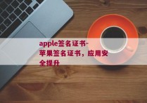 apple签名证书-苹果签名证书，应用安全提升