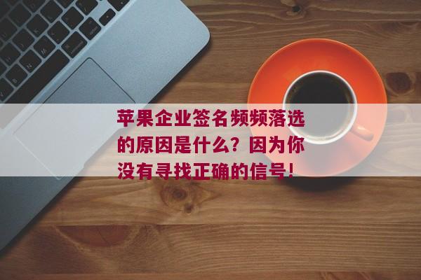 苹果企业签名频频落选的原因是什么？因为你没有寻找正确的信号!