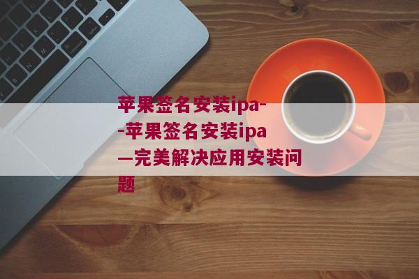 苹果签名安装ipa--苹果签名安装ipa—完美解决应用安装问题