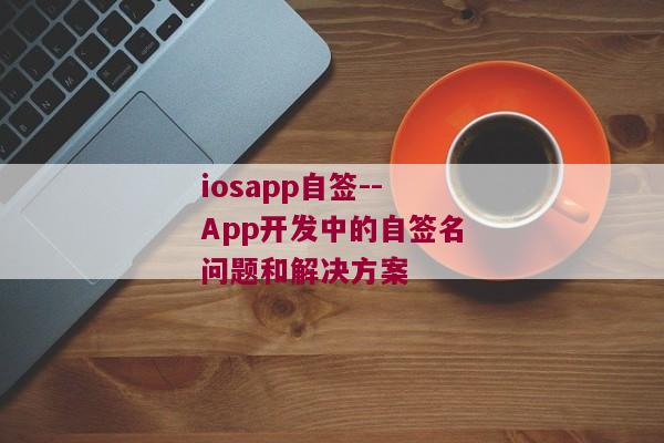 iosapp自签--App开发中的自签名问题和解决方案