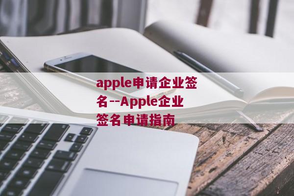 apple申请企业签名--Apple企业签名申请指南