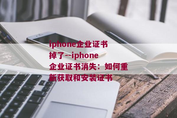 iphone企业证书掉了--iphone企业证书消失：如何重新获取和安装证书