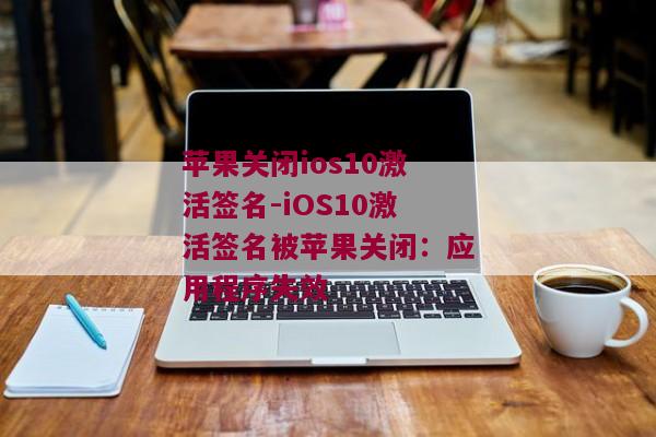 苹果关闭ios10激活签名-iOS10激活签名被苹果关闭：应用程序失效 