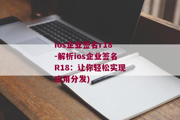ios企业签名r18-解析ios企业签名R18：让你轻松实现应用分发)