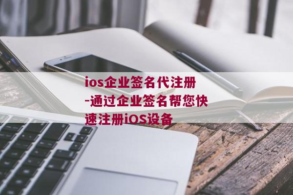 ios企业签名代注册-通过企业签名帮您快速注册iOS设备 