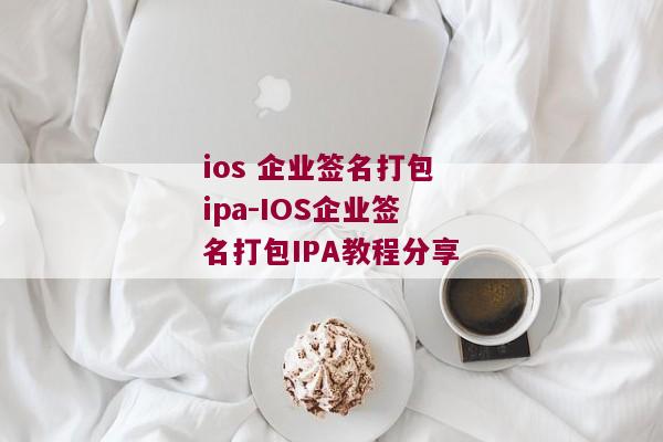 ios 企业签名打包ipa-IOS企业签名打包IPA教程分享 