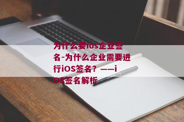 为什么要ios企业签名-为什么企业需要进行iOS签名？——iOS签名解析 