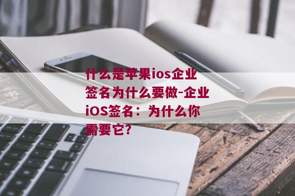 什么是苹果ios企业签名为什么要做-企业iOS签名：为什么你需要它？ 