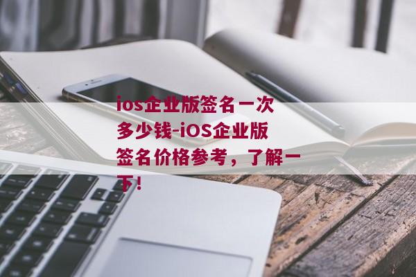 ios企业版签名一次多少钱-iOS企业版签名价格参考，了解一下！ 