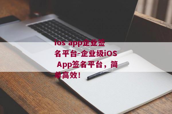 ios app企业签名平台-企业级iOS App签名平台，简单高效！ 