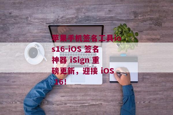 苹果手机签名工具ios16-iOS 签名神器 iSign 重磅更新，迎接 iOS 16！ 