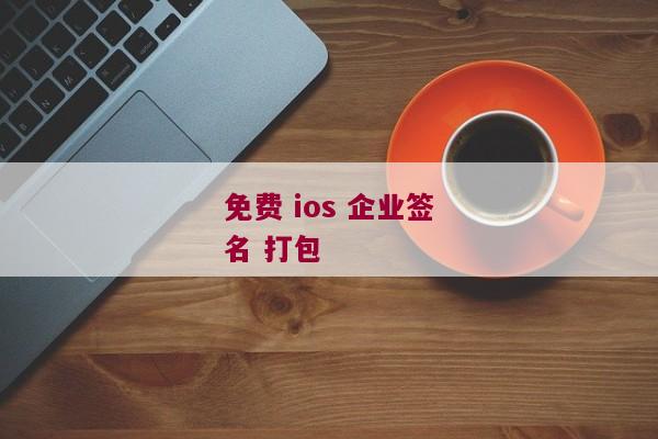 免费 ios 企业签名 打包