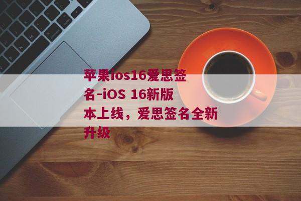 苹果ios16爱思签名-iOS 16新版本上线，爱思签名全新升级