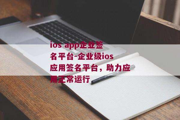 ios app企业签名平台-企业级ios应用签名平台，助力应用正常运行