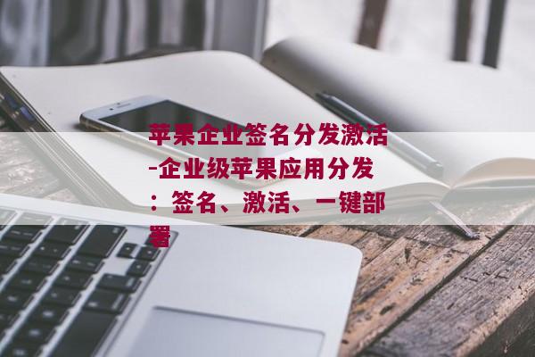 苹果企业签名分发激活-企业级苹果应用分发：签名、激活、一键部署 