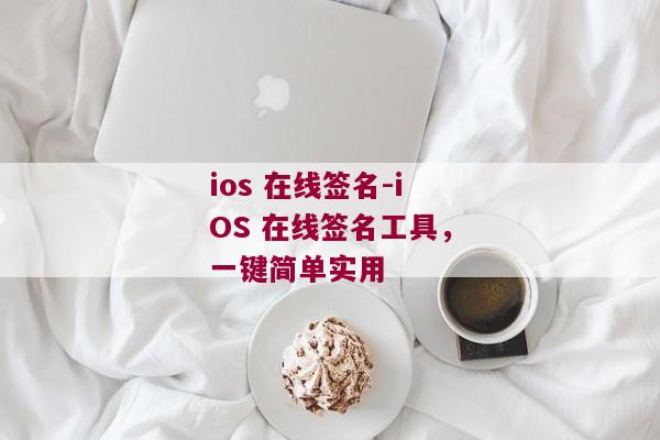 ios 在线签名-iOS 在线签名工具，一键简单实用