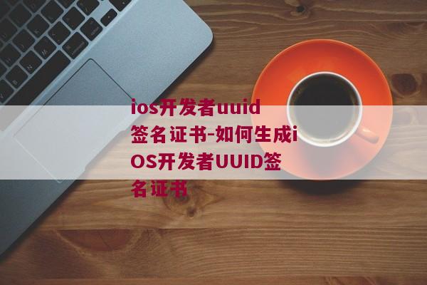 ios开发者uuid签名证书-如何生成iOS开发者UUID签名证书