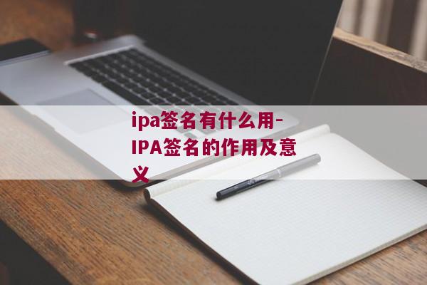 ipa签名有什么用-IPA签名的作用及意义
