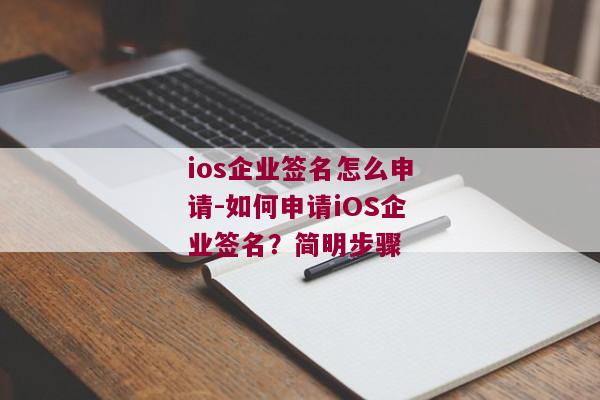ios企业签名怎么申请-如何申请iOS企业签名？简明步骤