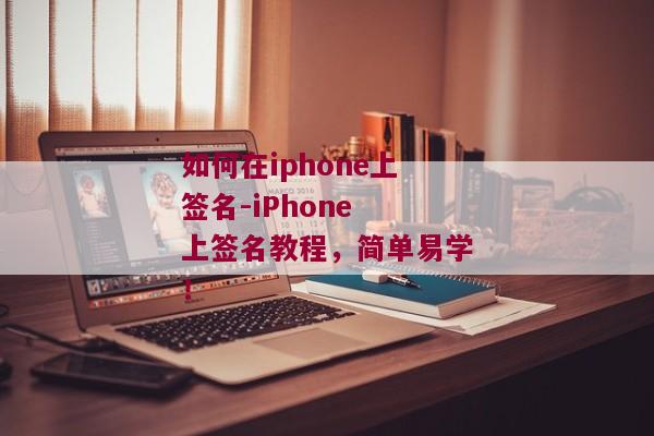 如何在iphone上签名-iPhone 上签名教程，简单易学！