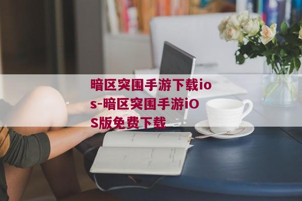 暗区突围手游下载ios-暗区突围手游iOS版免费下载