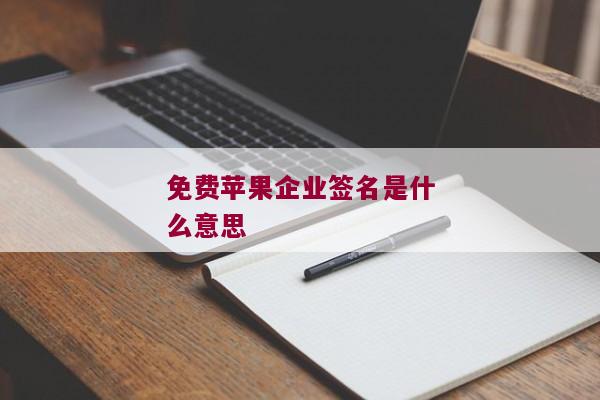 免费苹果企业签名是什么意思