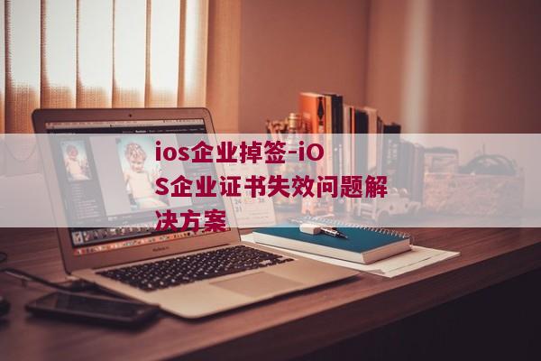 ios企业掉签-iOS企业证书失效问题解决方案