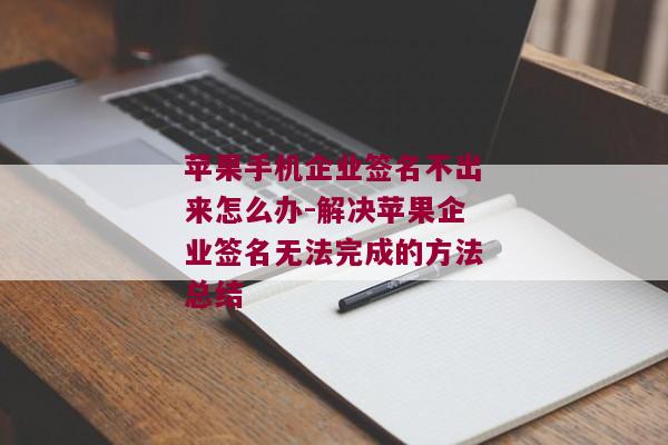 苹果手机企业签名不出来怎么办-解决苹果企业签名无法完成的方法总结