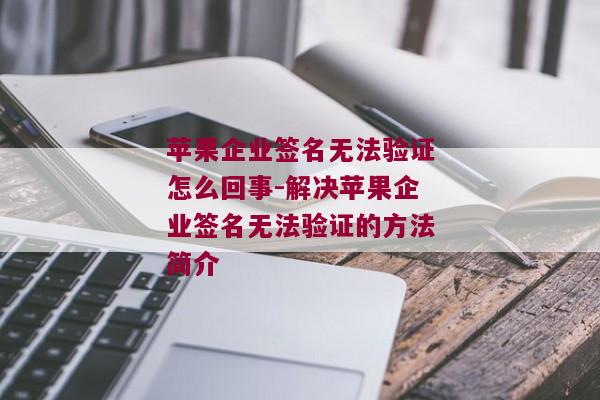 苹果企业签名无法验证怎么回事-解决苹果企业签名无法验证的方法简介